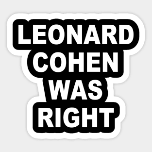 LEONARD COHEN WAS RIGHT Sticker